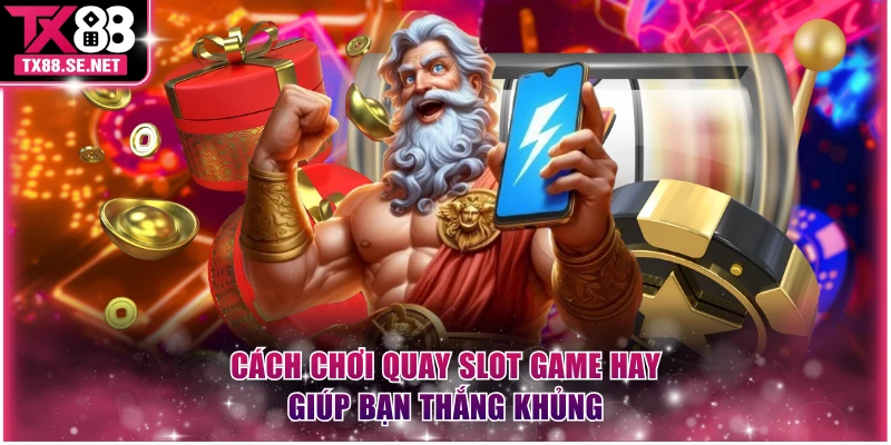 Cách chơi quay slot game hay giúp bạn thắng khủng