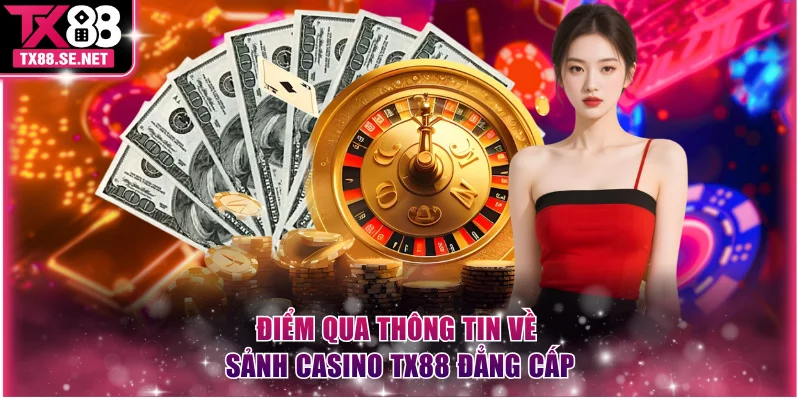 Điểm qua thông tin về sảnh casino TX88 đẳng cấp