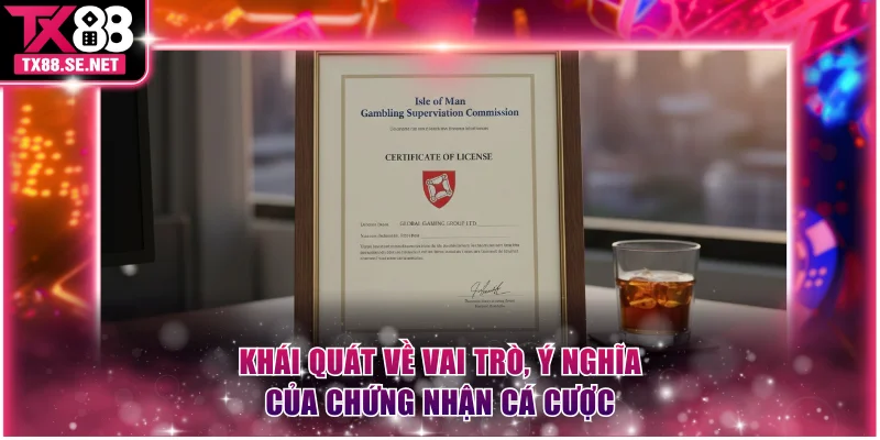 Khái quát về vai trò, ý nghĩa của chứng nhận cá cược