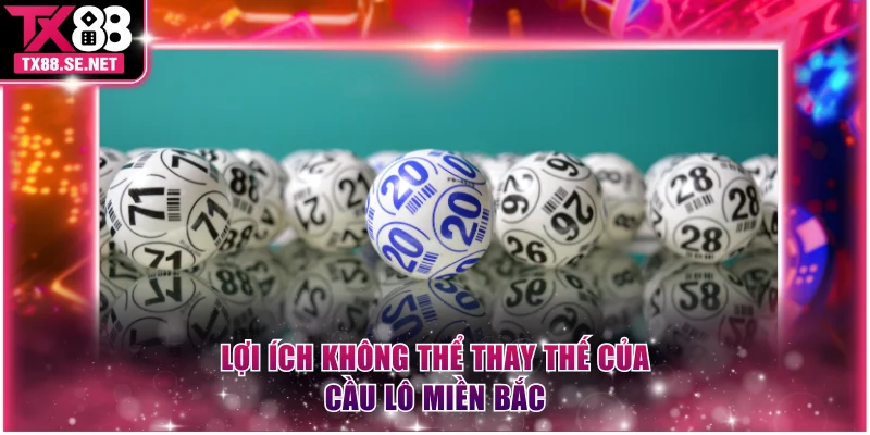 Lợi ích không thể thay thế của cầu lô miền Bắc