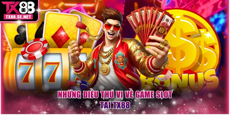 Những điều thú vị về game slot tại TX88