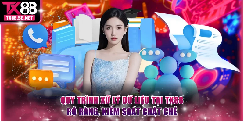 Quy trình xử lý dữ liệu tại TX88 rõ ràng, kiểm soát chặt chẽ
