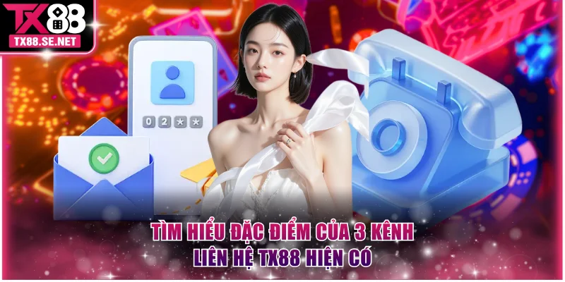 Tìm hiểu đặc điểm của 3 kênh liên hệ TX88 hiện có