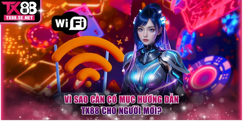 Vì sao cần có mục hướng dẫn TX88 cho người mới?